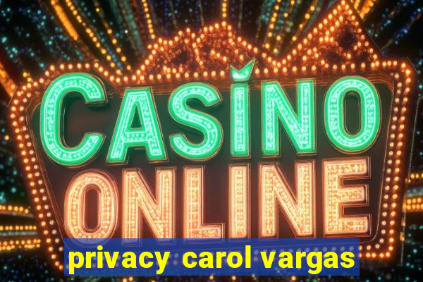 privacy carol vargas